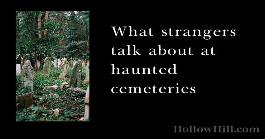 What strangers talk about at haunted cemeteries
