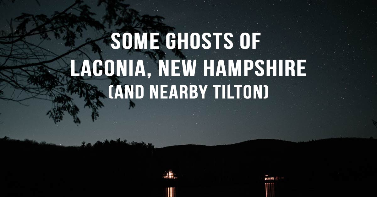 Ghosts in Laconia, NH and Tilton NH