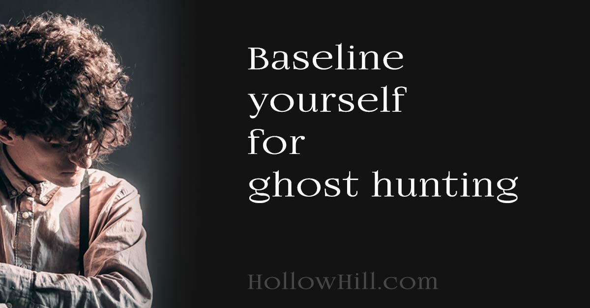Baseline yourself for ghost hunting.
