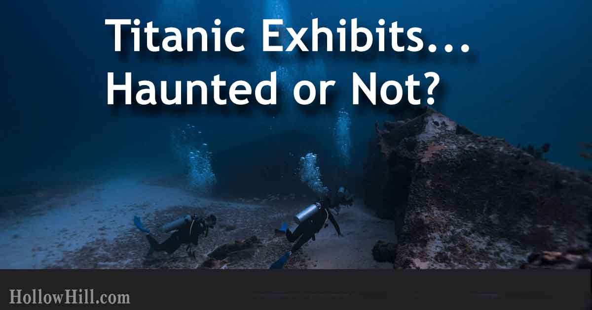 Titanic Exhibits… Haunted or Not?