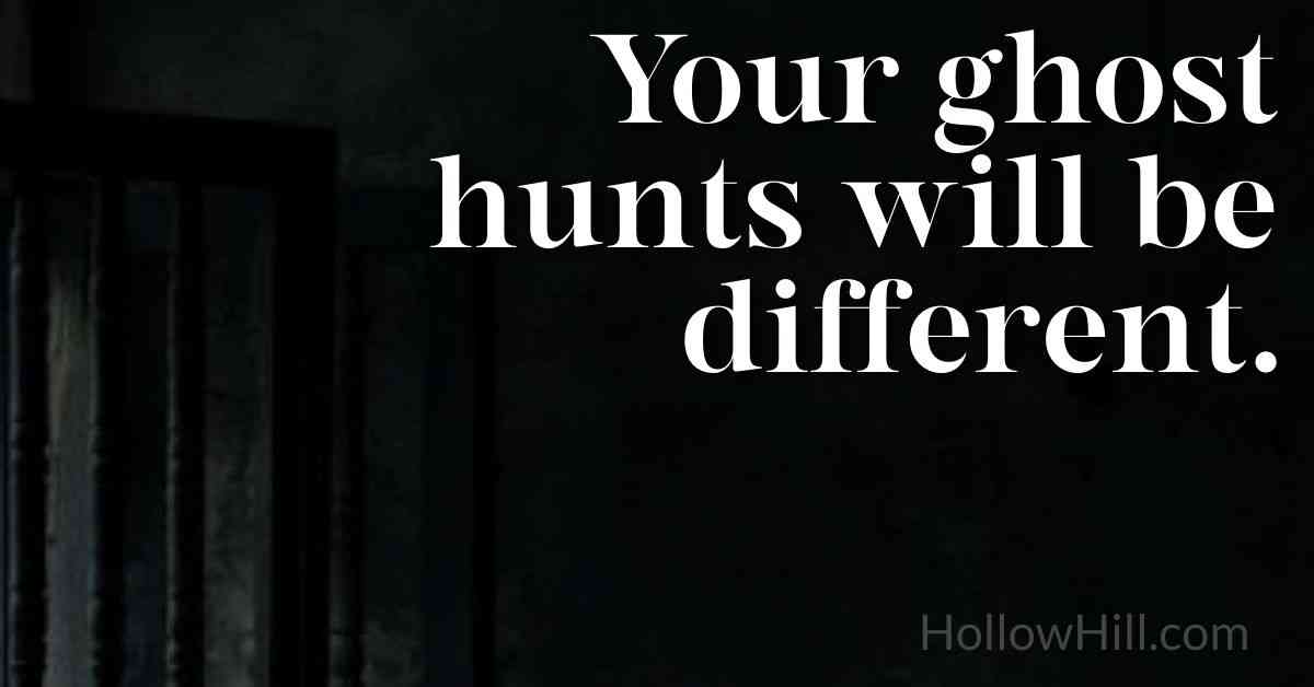 Your ghost hunts will be different.