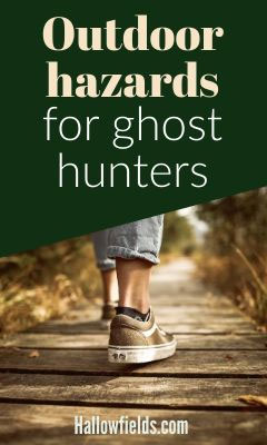 ghost hunting outdoor hazards and dangers