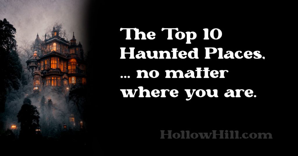 Top10 Haunted Places Anywhere