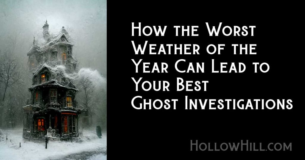 Worst weather can lead to your best future ghost investigations