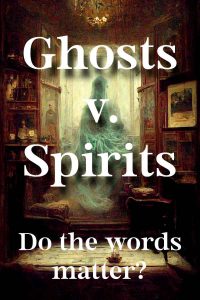 Ghosts v. Spirits - do the words matter?