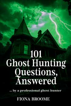 101 Ghost Hunting Questions, Answered, by Fiona Broome