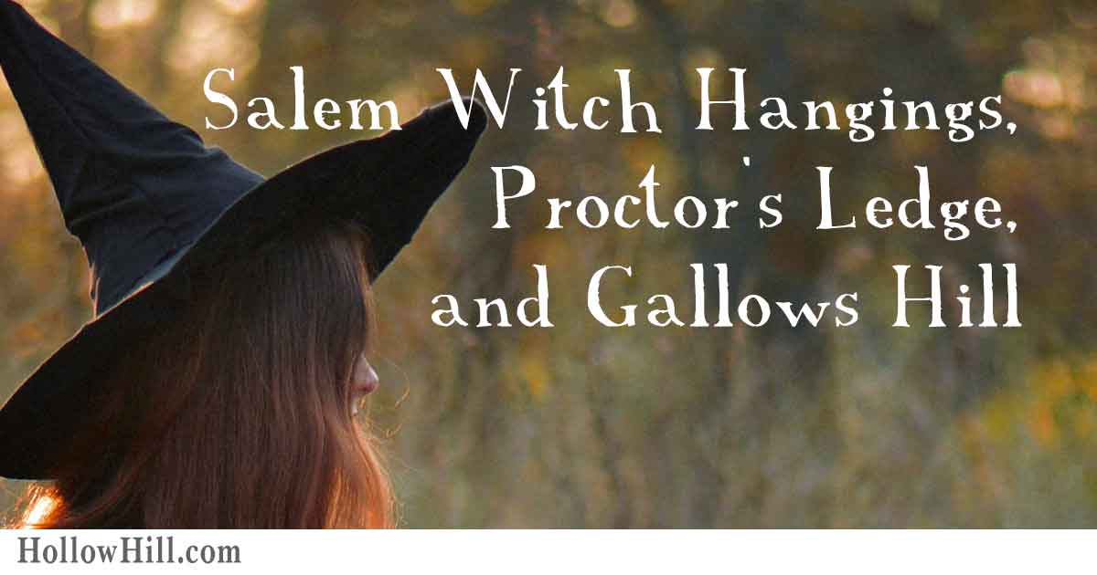 Salem Witch Hangings, Proctor’s Ledge, and Gallows Hill