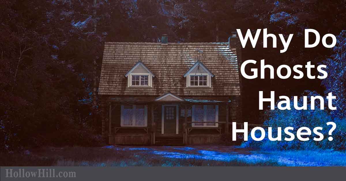 Why Do Ghosts Haunt Houses?